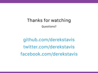 Globalcode – Open4education
Thanks for watching
Questions?
github.com/derekstavis
twitter.com/derekstavis
facebook.com/derekstavis
 