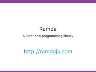 Globalcode – Open4education
Ramda
A functional programming library
http://ramdajs.com
 
