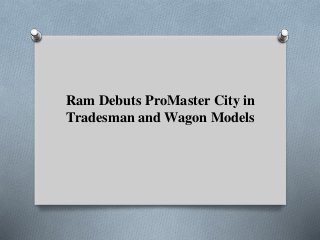 Ram Debuts ProMaster City in 
Tradesman and Wagon Models 
 