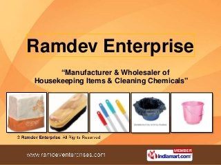 Ramdev Enterprise
“Manufacturer & Wholesaler of
Housekeeping Items & Cleaning Chemicals”
 