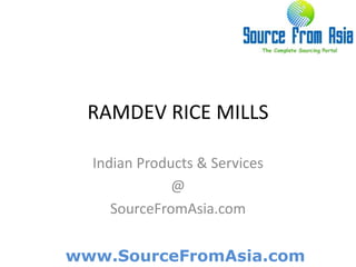 RAMDEV RICE MILLS  Indian Products & Services @ SourceFromAsia.com 
