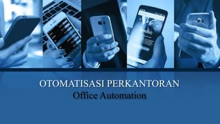 OTOMATISASI PERKANTORAN
Office Automation
 