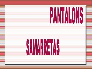 SAMARRETAS PANTALONS   