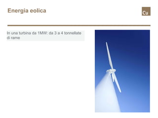Energia eolica


In una turbina da 1MW: da 3 a 4 tonnellate
di rame
 