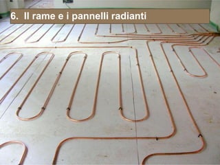 6. Il rame e i pannelli radianti
 
