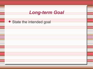 Long-term Goal
State the intended goal