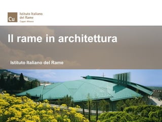 Il rame in architettura

Istituto Italiano del Rame
 