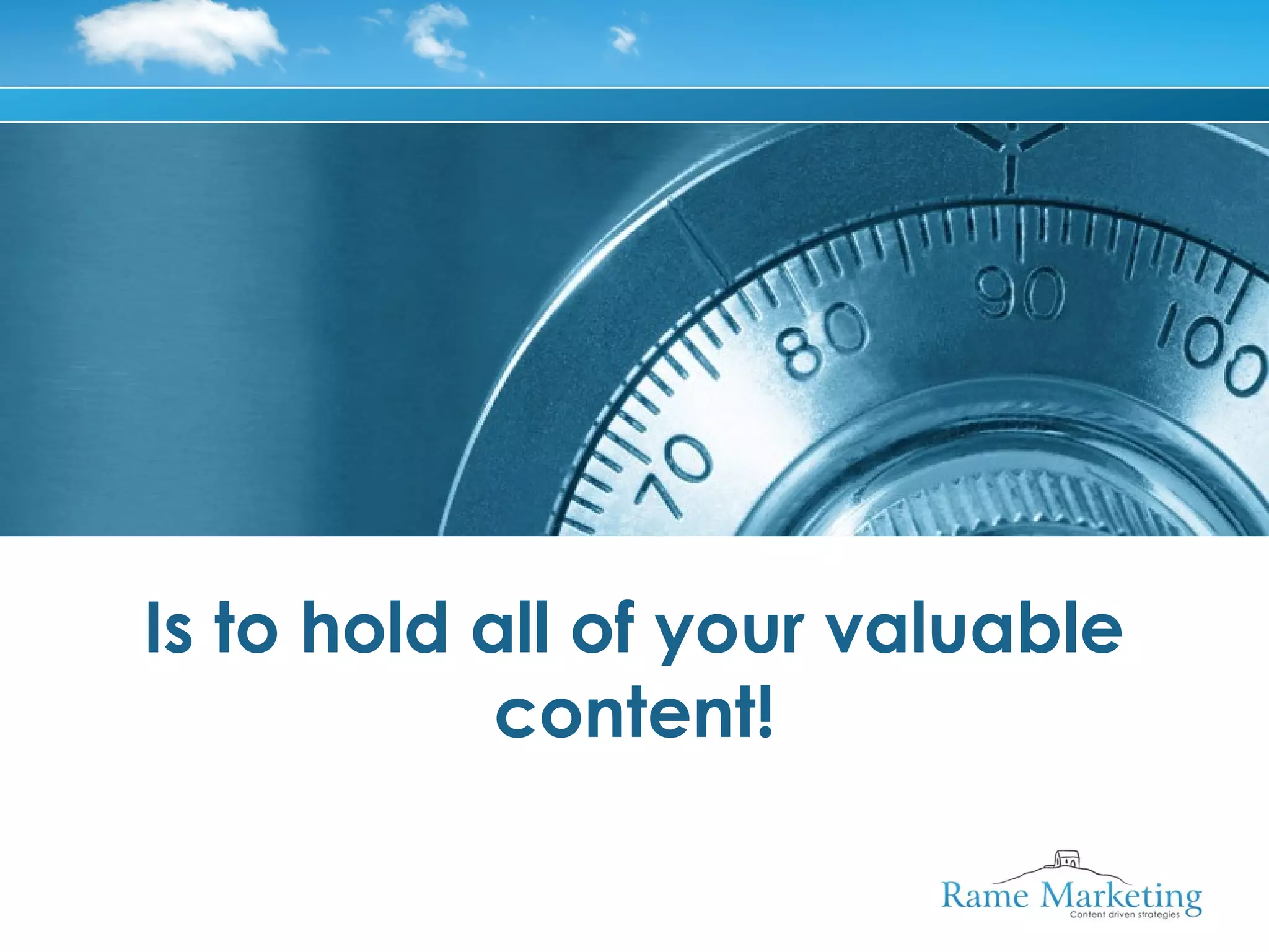 Is to hold all of your valuable
            content!
 