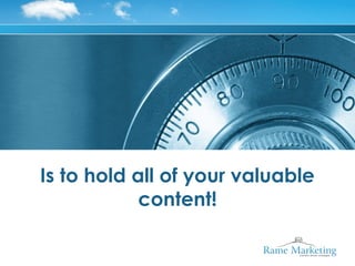 Is to hold all of your valuable
            content!
 