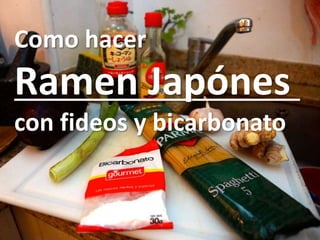 Como hacer
Ramen Japónes
con fideos y bicarbonato
 