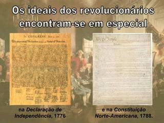 na Declaração de
Independência, 1776
e na Constituição
Norte-Americana, 1788.
 