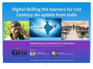 Digital Skilling the learners for 21st
Century: An update from India
1
 