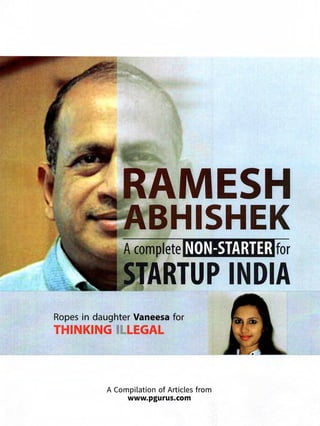 RAMESH
..ABHISHEK
NON-STARTERA complete for
TARTUP INDIA
Ropes in daughter Vaneesa for
THINKING LEGA.
A Compilation of Articles from
www.pgurus.com
 