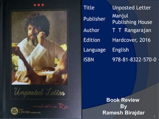 Book Review
By
Ramesh Birajdar
Title Unposted Letter
Publisher
Manjul
Publishing House
Author T T Rangarajan
Edition Hardcover, 2016
Language English
ISBN 978-81-8322-570-0
1
 