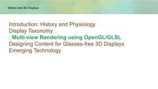 Taxonomy of 3D Displays:
Dynamic Holograms (Holovideo)
Unencumbered
Automultiscopic
Parallax-based
(2D display with light-...