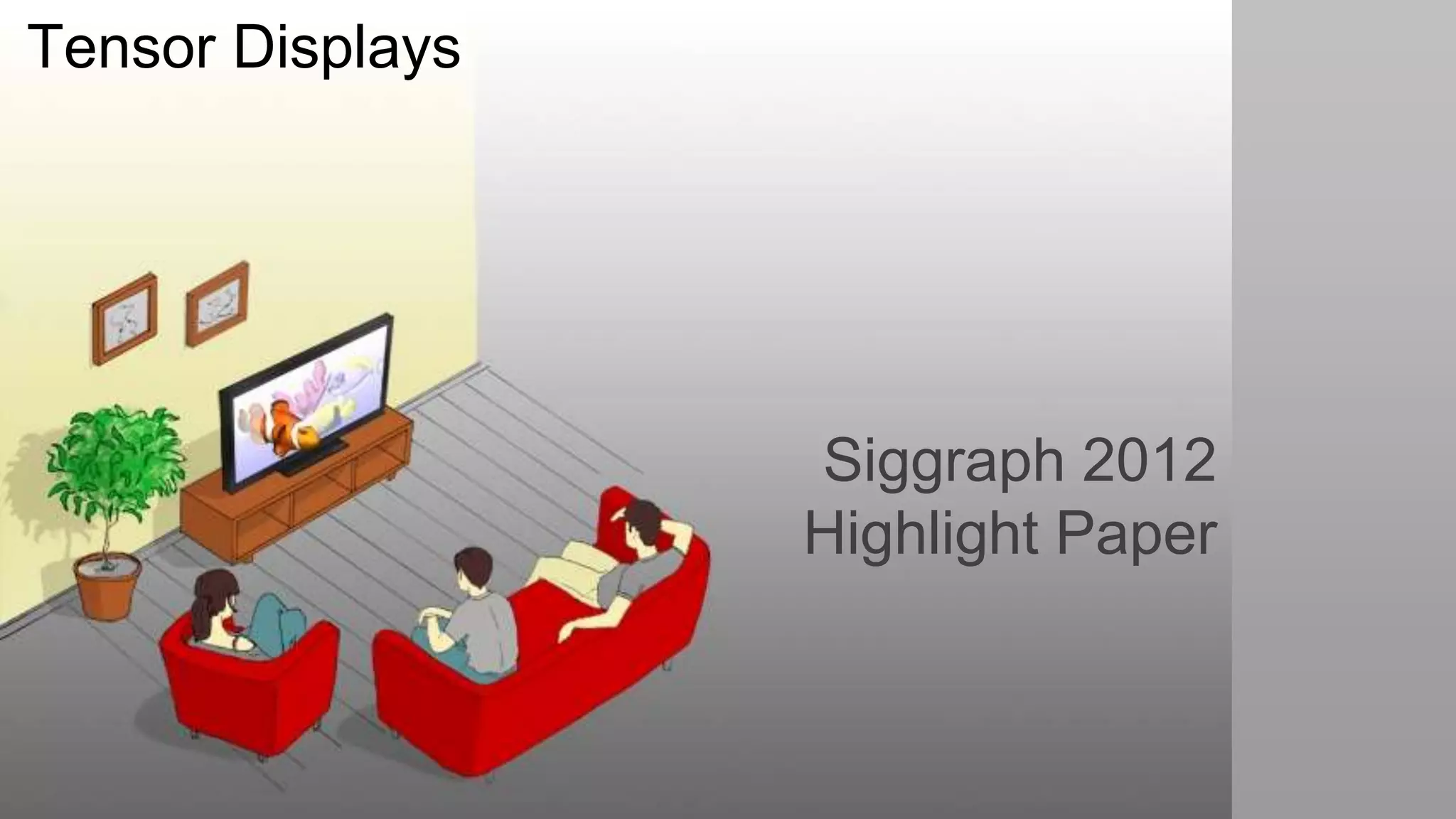 Tensor Displays




                  Siggraph 2012
                  Highlight Paper
 