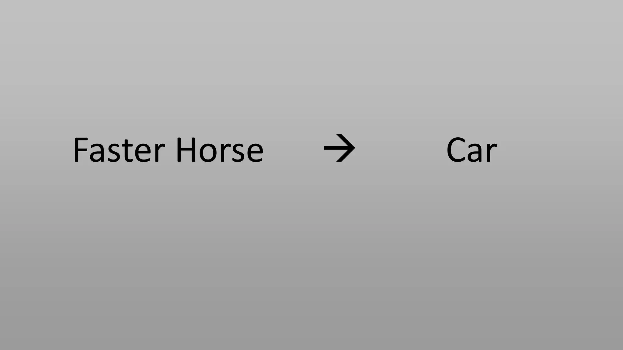 Faster Horse      Car
 