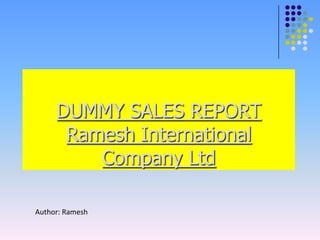 DUMMY SALES REPORT
Ramesh International
Company Ltd
Author: Ramesh
 