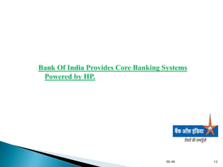 Bank Of India Provides Core Banking Systems
 Powered by HP.




                                    00:46     12
 