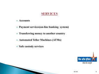    Accounts

   Payment services(on-line banking system)

   Transferring money to another country

   Automated Teller Machines (ATMs)

   Safe custody services




                                               00:46   8
 