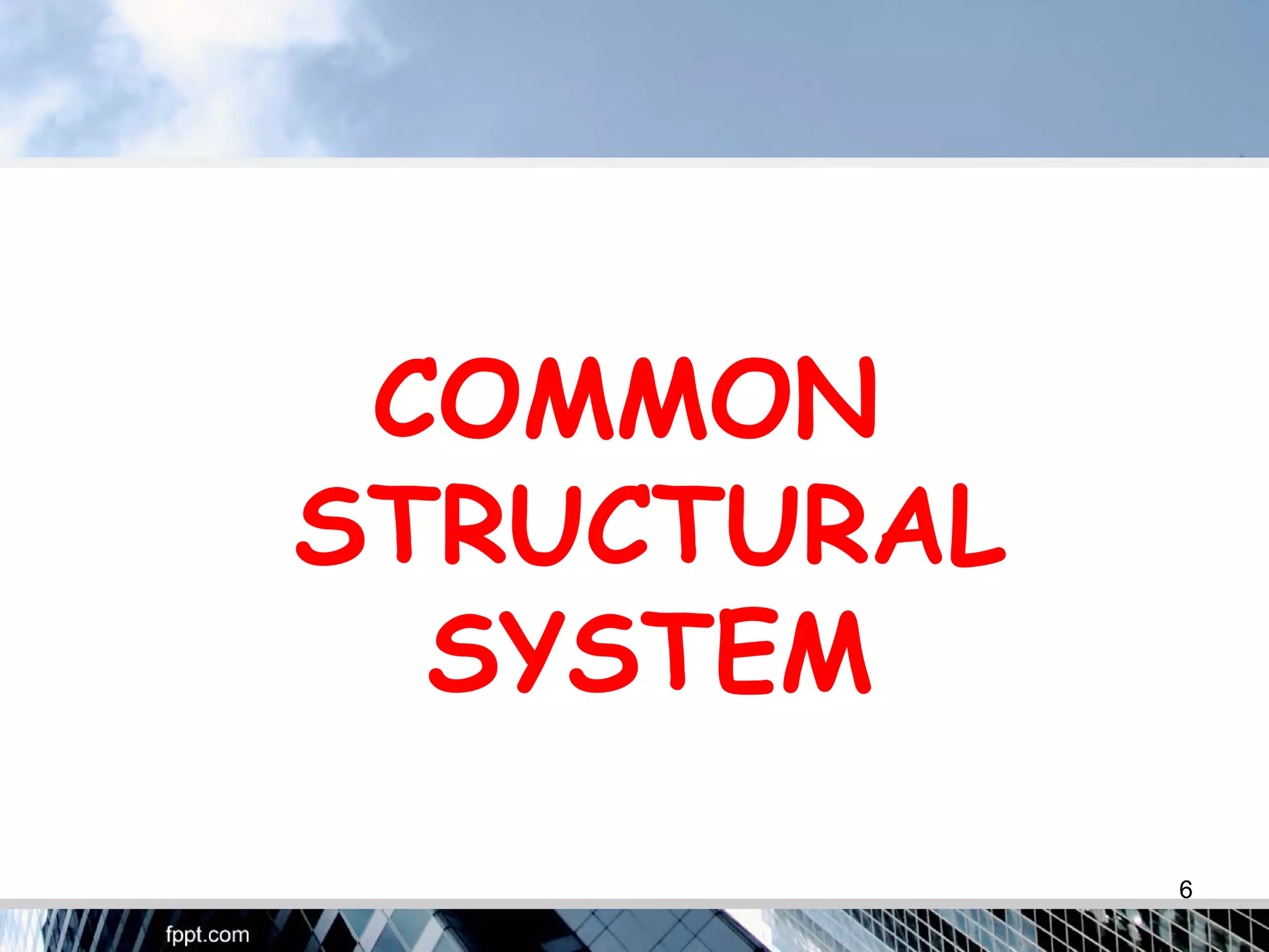COMMON
STRUCTURAL
SYSTEM
6
 