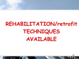 REHABILITATION/retrofit
TECHNIQUES
AVAILABLE
20
 