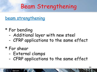 Beam Strengthening
beam strengthening
* For bending
- Additional layer with new steel
- CFRP applications to the same effect
* For shear
- External clamps
- CFRP applications to the same effect
24
 