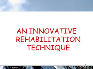 AN INNOVATIVE
REHABILITATION
TECHNIQUE
42
 