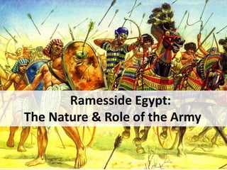 Ramesside Egypt:
The Nature & Role of the Army
 