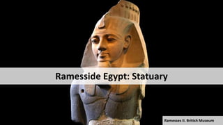 Ramesside Egypt: Statuary
Ramesses II. British Museum
 