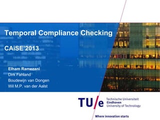 Temporal Compliance Checking
CAiSE‟2013
Elham Ramezani
Dirk Fahland
Boudewijn van Dongen
Wil M.P. van der Aalst
 