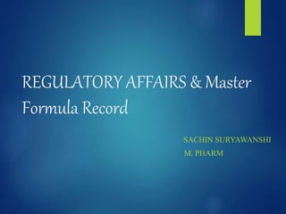 REGULATORY AFFAIRS & Master
Formula Record
SACHIN SURYAWANSHI
M. PHARM
 