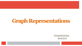 GraphRepresentations
RAMKRISHNA
BHAGAT
 
