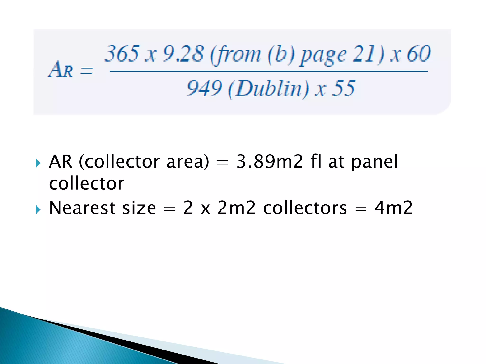  AR (collector area) = 3.89m2 fl at panel
collector
 Nearest size = 2 x 2m2 collectors = 4m2
 