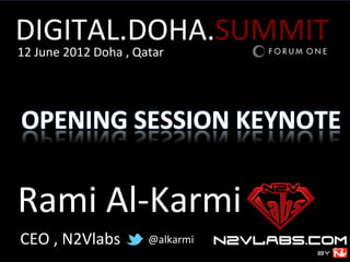 DIGITAL.DOHA.SUMMIT	
  
                                       	
  
12	
  June	
  2012	
  Doha	
  ,	
  Qatar




Rami	
  Al-­‐Karmi	
  
CEO	
  ,	
  N2Vlabs	
              @alkarmi	
  
 