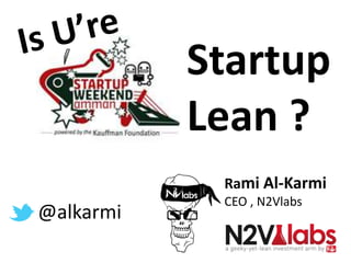 Startup
           Lean ?
            Rami Al-Karmi
            CEO , N2Vlabs
@alkarmi
 