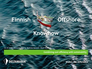 Finnish                                                   Offshore

                                       Knowhow

10.12.2012   Finland – Nigeria Business Seminar / Rami Hirsimäki
 