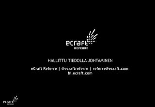 HALLITTU TIEDOLLA JOHTAMINEN
eCraft Referre | @ecraftreferre | referre@ecraft.com
bi.ecraft.com
 