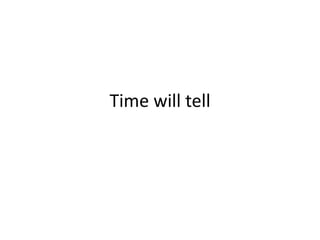 Time will tell
 