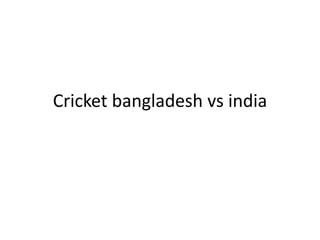 Cricket bangladesh vs india
 