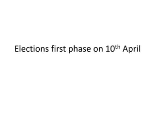 Elections first phase on 10th April
 