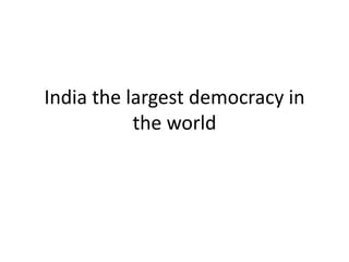 India the largest democracy in
the world
 