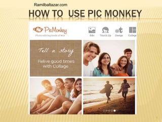 HOW TO USE PIC MONKEY
1
Ramilbaltazar.com
 