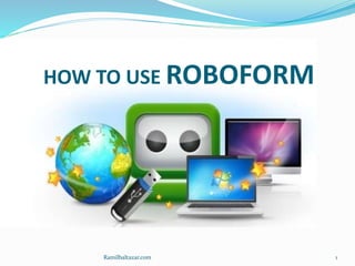 HOW TO USE ROBOFORM
1Ramilbaltazar.com
 