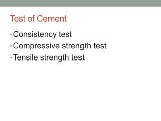 Test of Cement
•Consistency test
•Compressive strength test
•Tensile strength test
 
