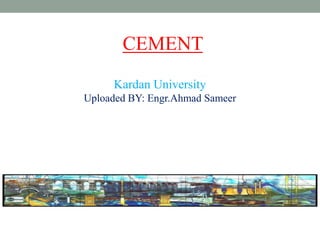 CEMENT
Kardan University
Uploaded BY: Engr.Ahmad Sameer
 