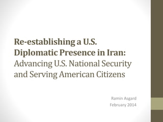 Re-establishing a U.S.
Diplomatic Presence in Iran:
Advancing U.S. National Security
and Serving American Citizens
Ramin A...