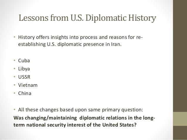Lessons from U.S. Diplomatic History
• History offers insights into process and reasons for reestablishing U.S. diplomatic...