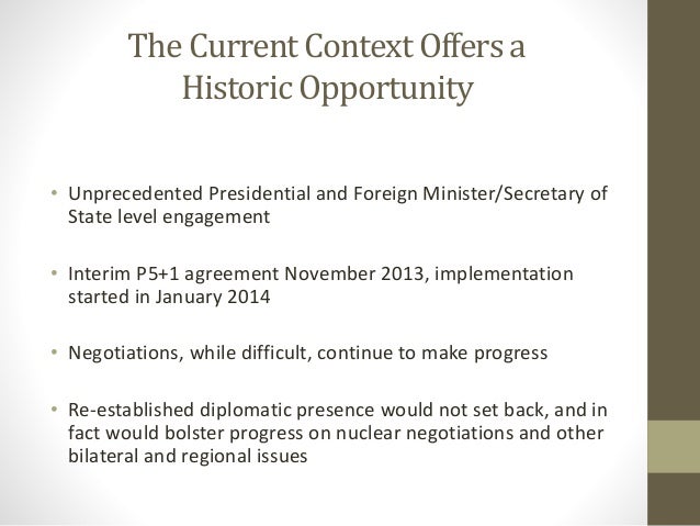 The Current Context Offers a
Historic Opportunity
• Unprecedented Presidential and Foreign Minister/Secretary of
State lev...
