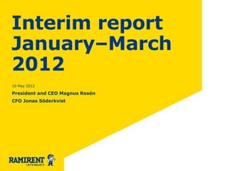 Interim report
January–March
2012
10 May 2012

President and CEO Magnus Rosén
CFO Jonas Söderkvist
 